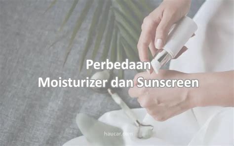 Perbedaan Sunscreen Dan Pelembab